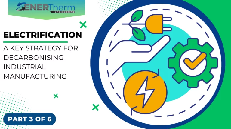 Electrification A Key Strategy for Decarbonising Industrial Manufacturing (PART 3)